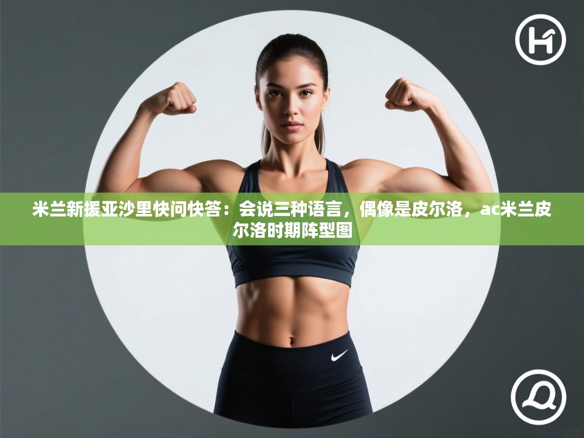 米兰新援亚沙里快问快答:会说三种语言,偶像是皮尔洛,ac米兰皮尔洛时期阵型图 第2张