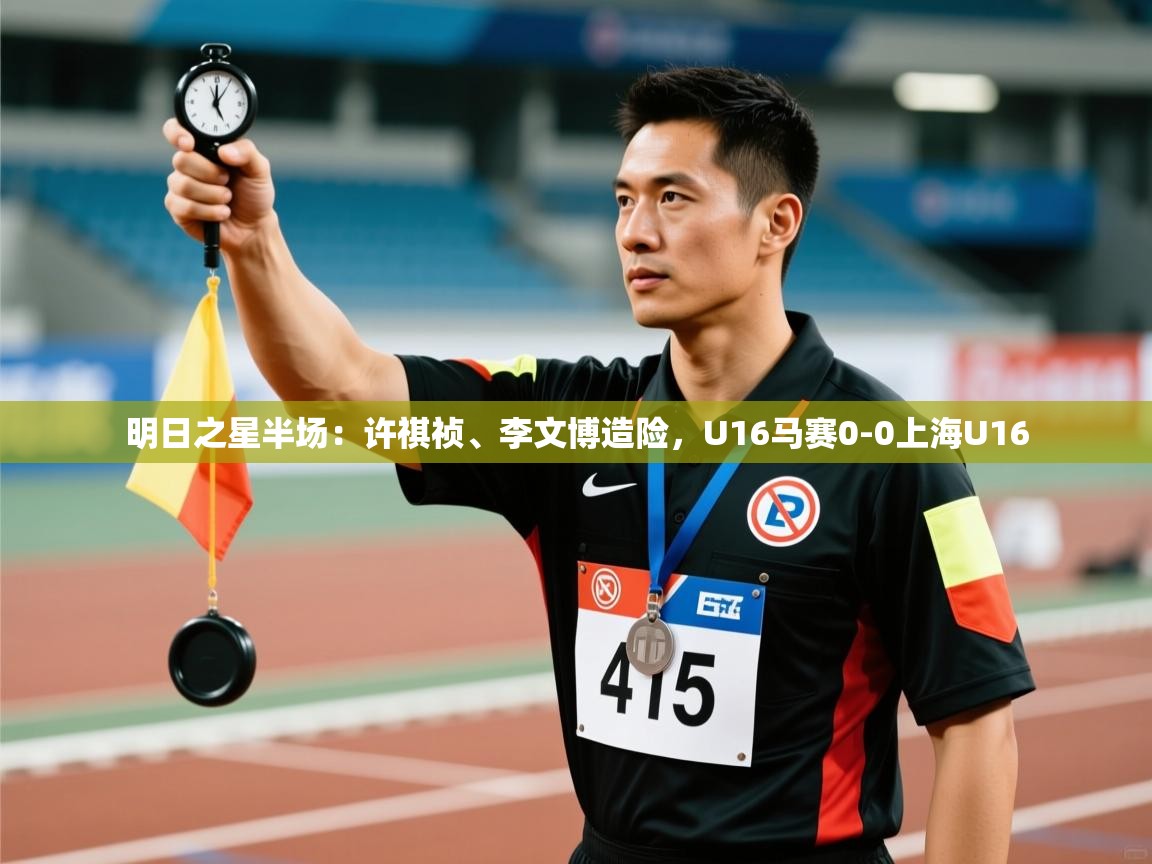 明日之星半场：许祺祯、李文博造险，U16马赛0-0上海U16  第2张