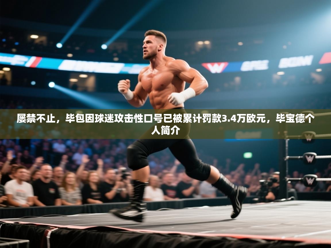 屡禁不止,毕包因球迷攻击性口号已被累计罚款3.4万欧元,毕宝德个人简介 第1张