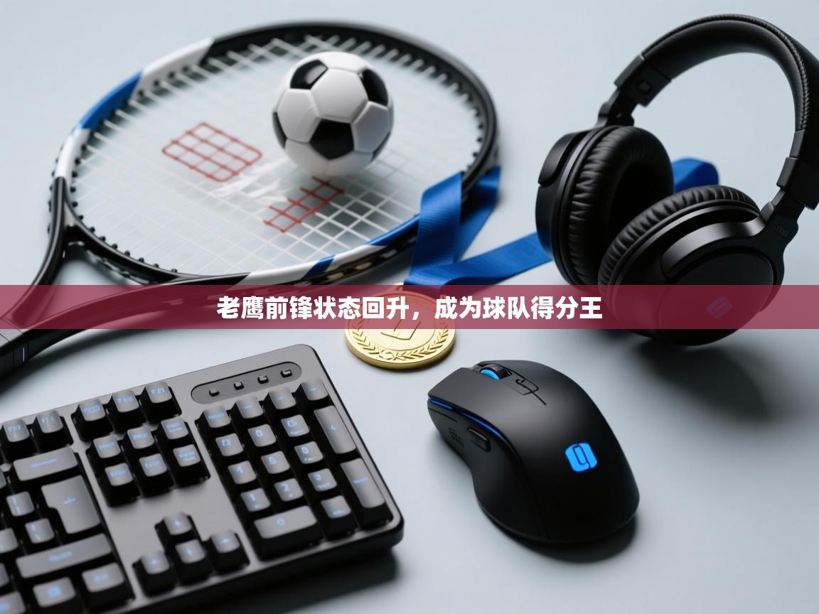 老鹰前锋状态回升，成为球队得分王  第2张