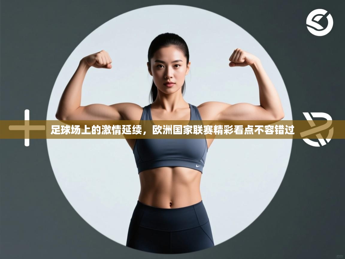 足球场上的激情延续，欧洲国家联赛精彩看点不容错过  第1张
