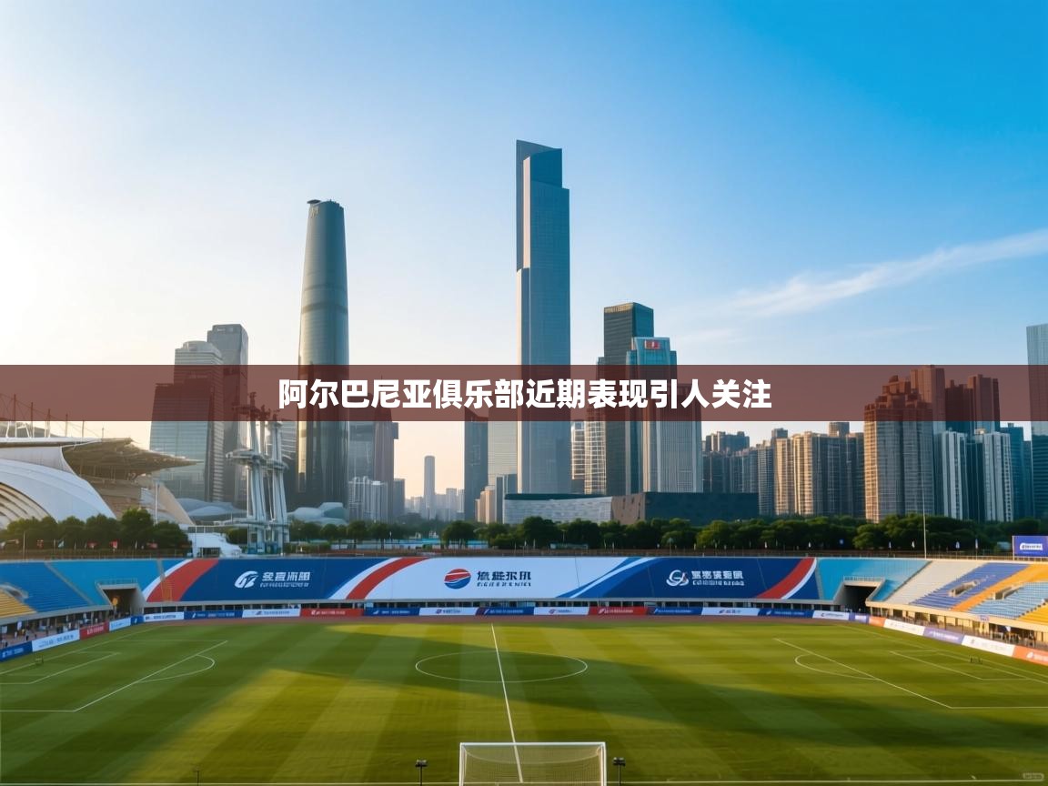 阿尔巴尼亚俱乐部近期表现引人关注  第1张