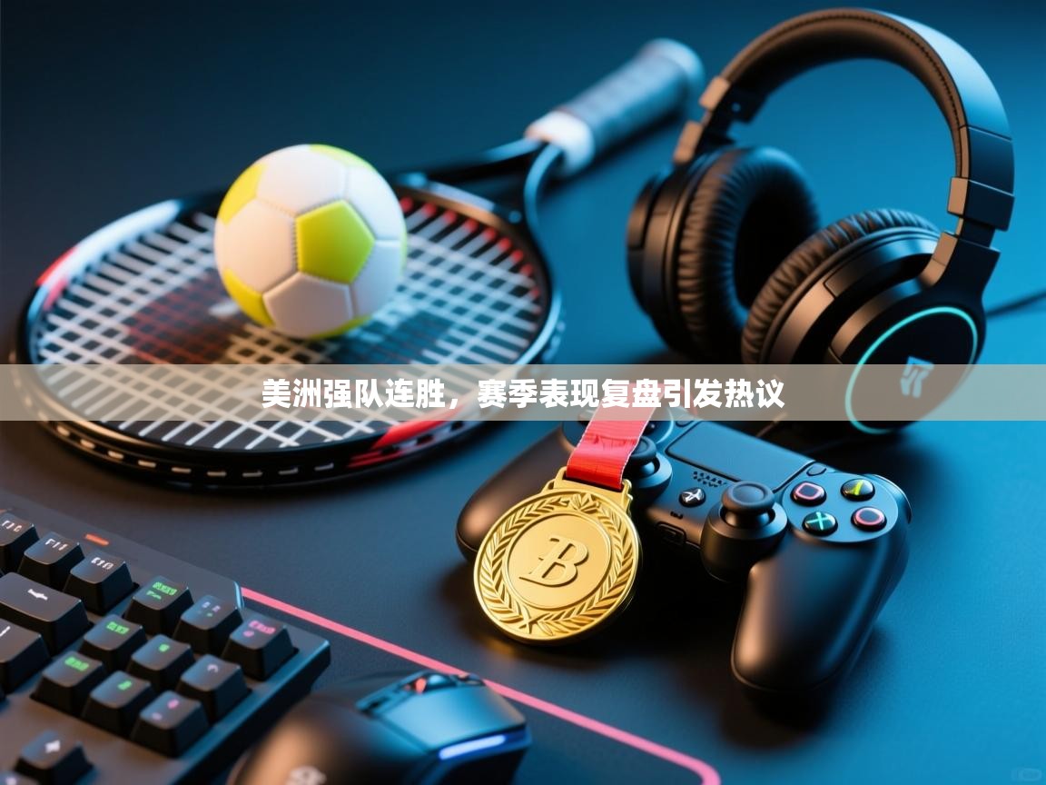 美洲强队连胜，赛季表现复盘引发热议  第1张